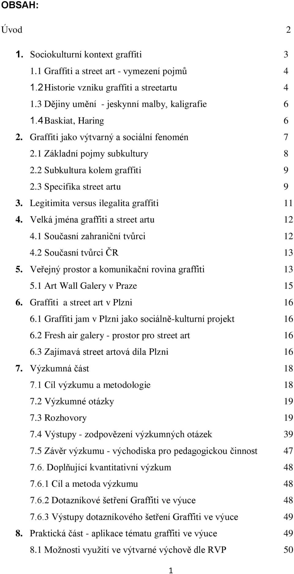 Legitimita versus ilegalita graffiti 11 4. Velká jména graffiti a street artu 12 4.1 Současní zahraniční tvůrci 12 4.2 Současní tvůrci ČR 13 5. Veřejný prostor a komunikační rovina graffiti 13 5.