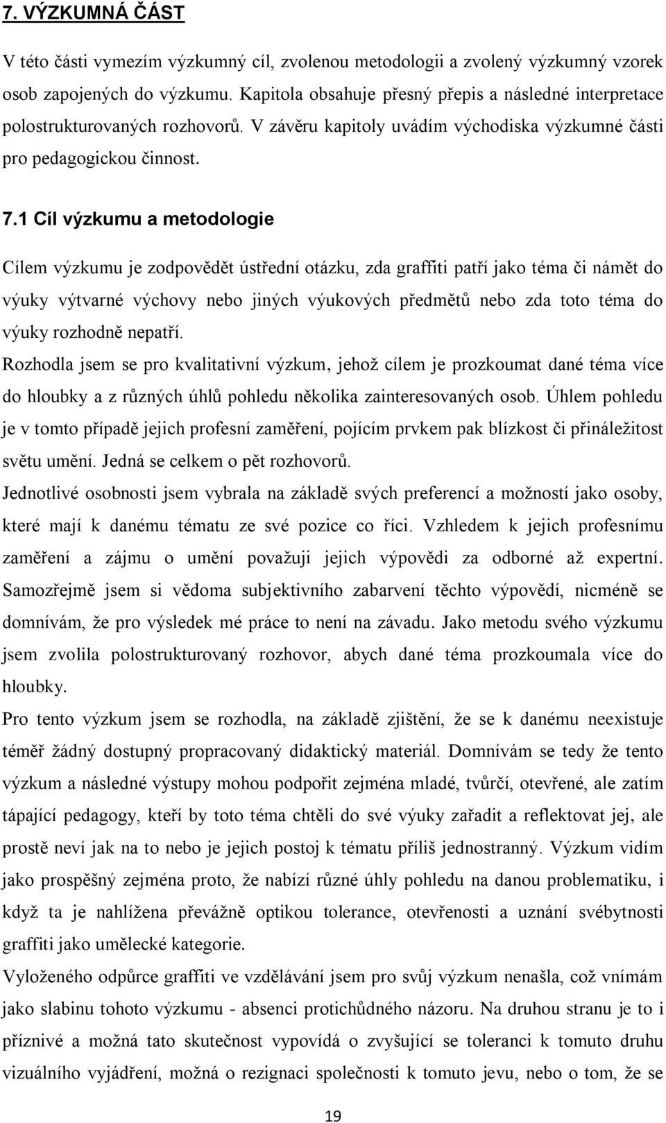 1 Cíl výzkumu a metodologie Cílem výzkumu je zodpovědět ústřední otázku, zda graffiti patří jako téma či námět do výuky výtvarné výchovy nebo jiných výukových předmětů nebo zda toto téma do výuky