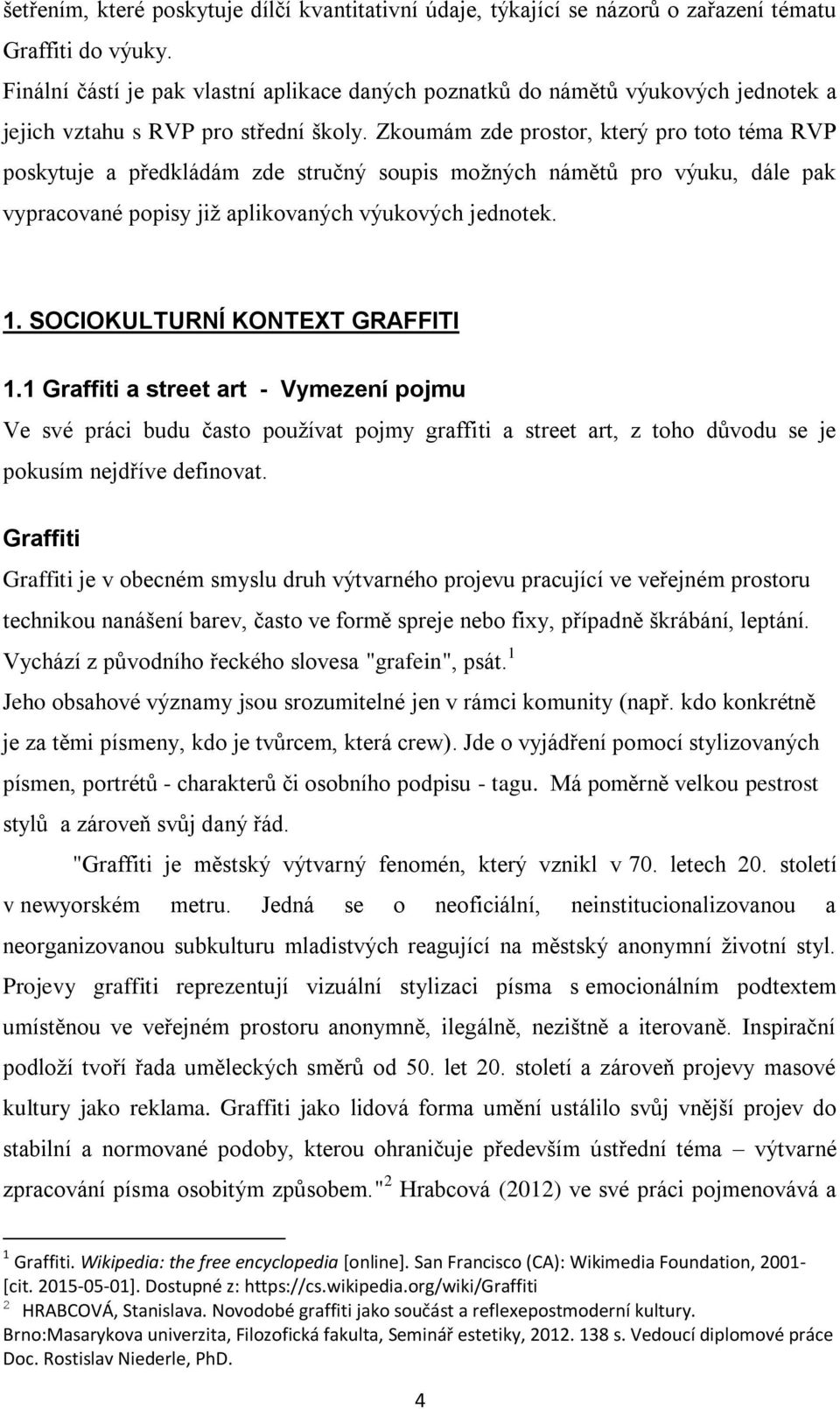 Zkoumám zde prostor, který pro toto téma RVP poskytuje a předkládám zde stručný soupis možných námětů pro výuku, dále pak vypracované popisy již aplikovaných výukových jednotek. 1.
