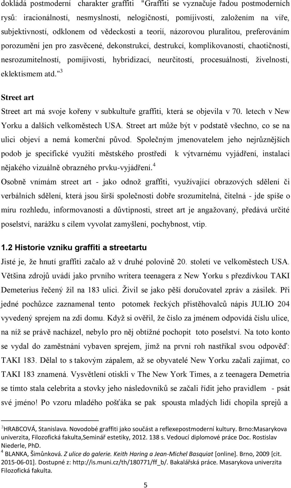 procesuálností, živelností, eklektismem atd." 3 Street art Street art má svoje kořeny v subkultuře graffiti, která se objevila v 70. letech v New Yorku a dalších velkoměstech USA.
