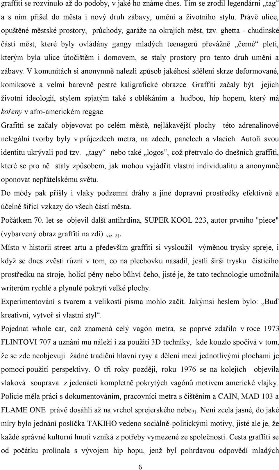 ghetta - chudinské části měst, které byly ovládány gangy mladých teenagerů převážně černé pleti, kterým byla ulice útočištěm i domovem, se staly prostory pro tento druh umění a zábavy.