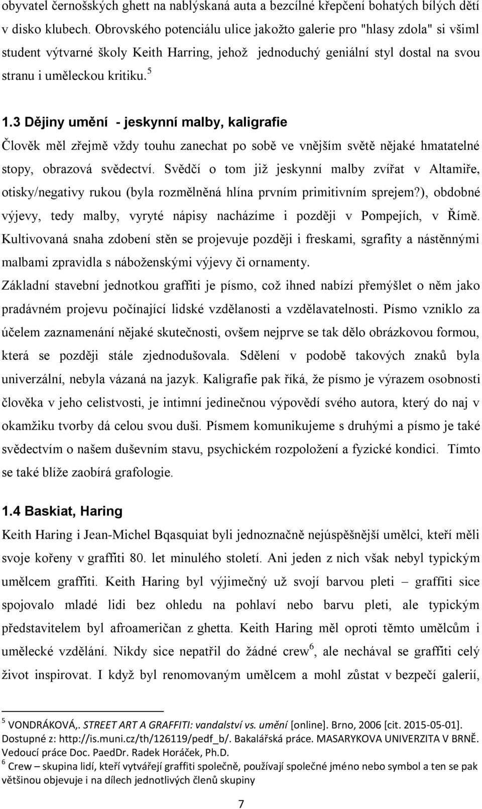 3 Dějiny umění - jeskynní malby, kaligrafie Člověk měl zřejmě vždy touhu zanechat po sobě ve vnějším světě nějaké hmatatelné stopy, obrazová svědectví.