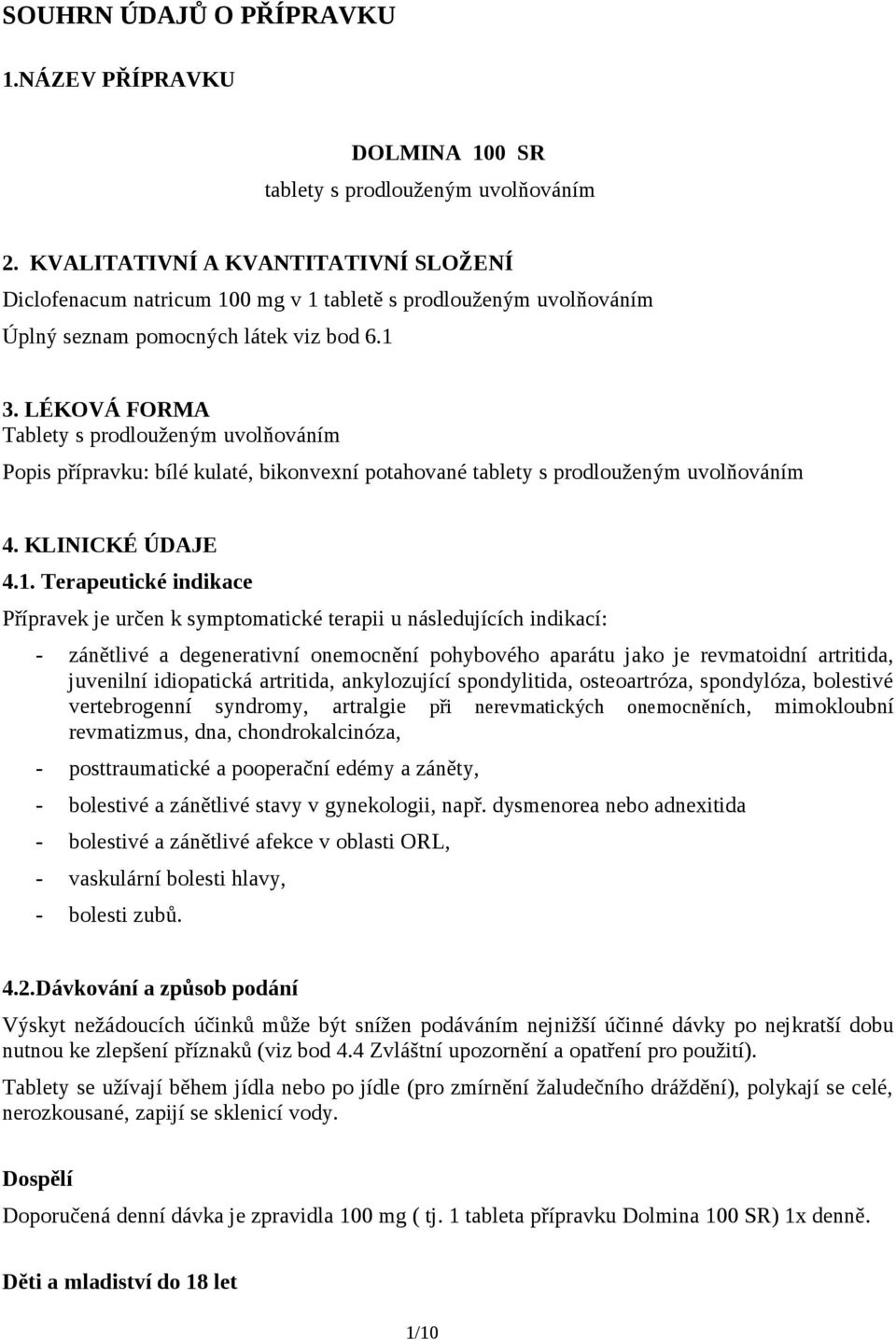 LÉKOVÁ FORMA Tablety s prodlouženým uvolňováním Popis přípravku: bílé kulaté, bikonvexní potahované tablety s prodlouženým uvolňováním 4. KLINICKÉ ÚDAJE 4.1.