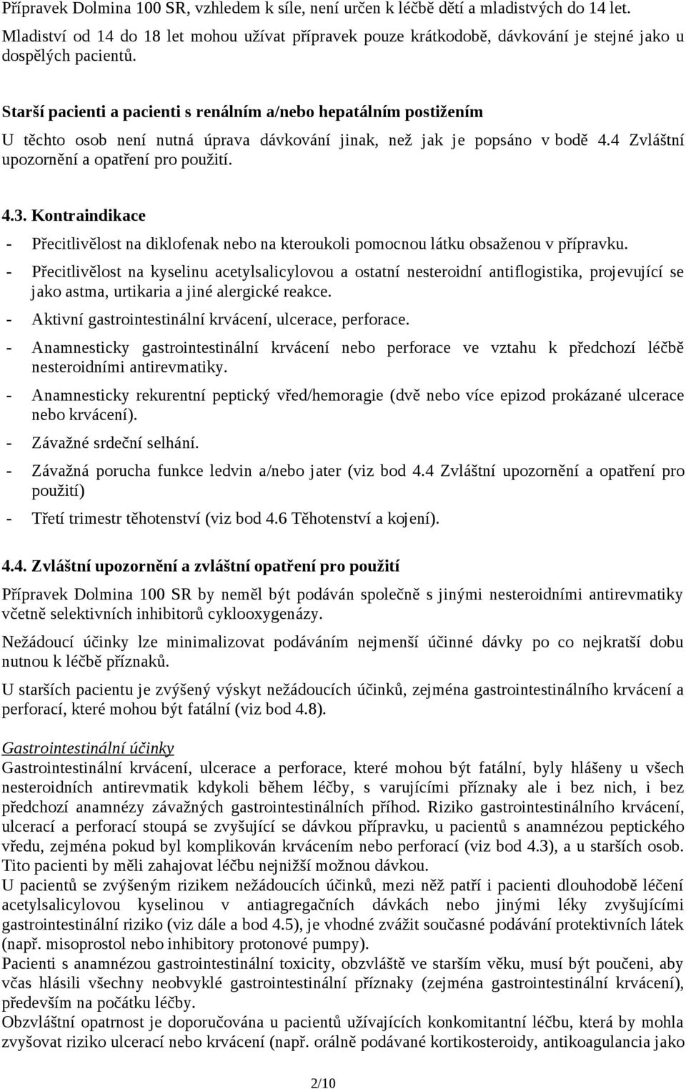 Starší pacienti a pacienti s renálním a/nebo hepatálním postižením U těchto osob není nutná úprava dávkování jinak, než jak je popsáno v bodě 4.4 Zvláštní upozornění a opatření pro použití. 4.3.