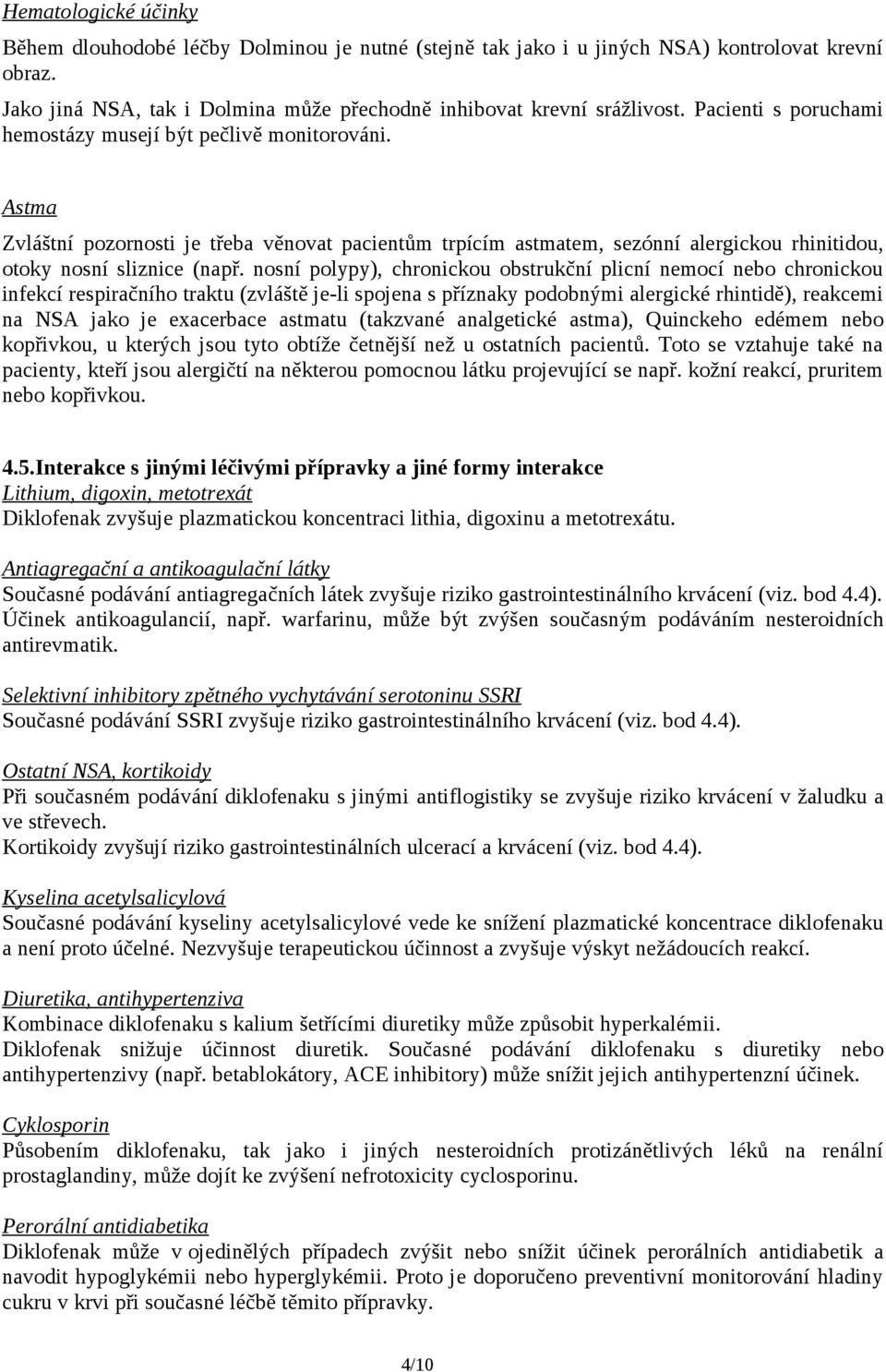 nosní polypy), chronickou obstrukční plicní nemocí nebo chronickou infekcí respiračního traktu (zvláště je-li spojena s příznaky podobnými alergické rhintidě), reakcemi na NSA jako je exacerbace