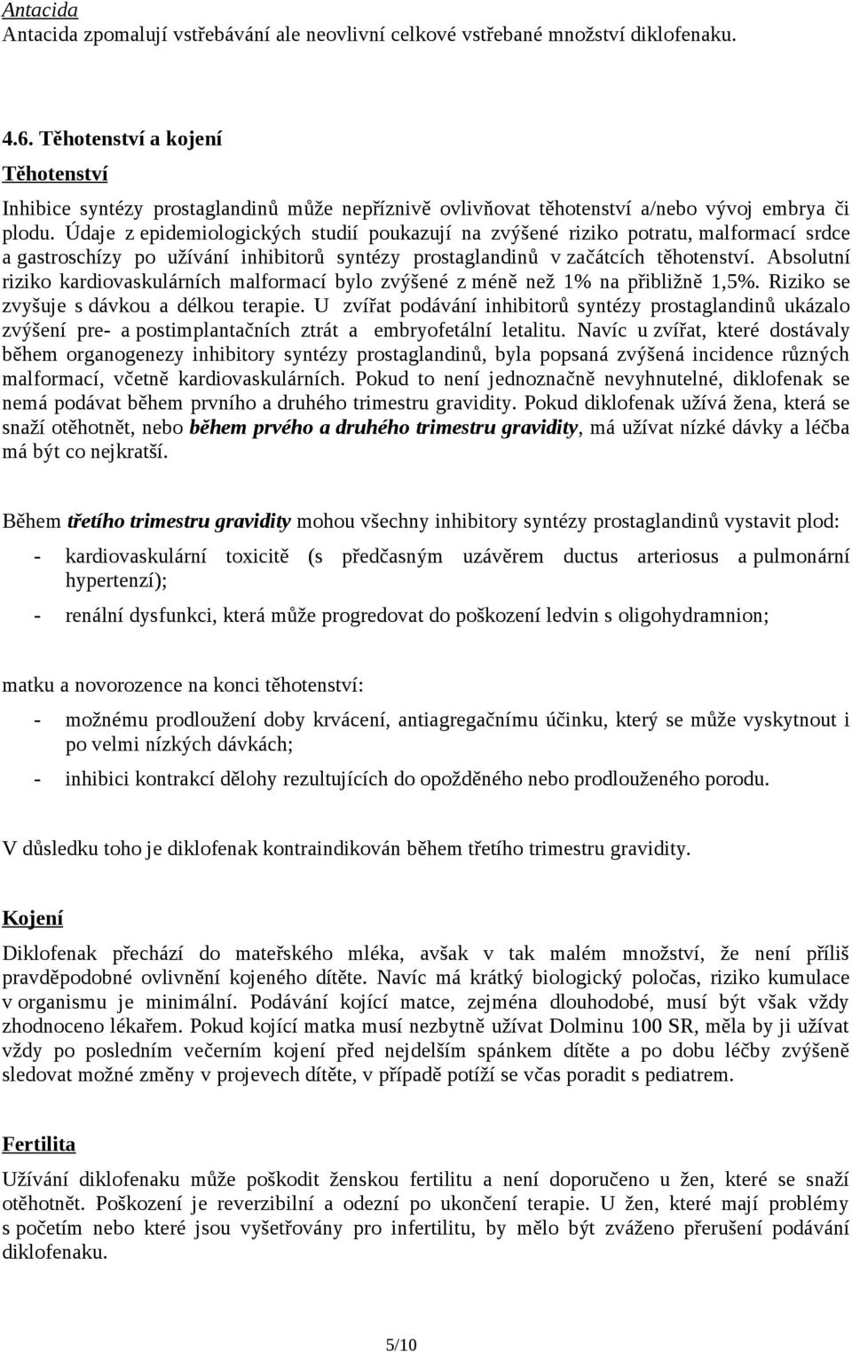 Údaje z epidemiologických studií poukazují na zvýšené riziko potratu, malformací srdce a gastroschízy po užívání inhibitorů syntézy prostaglandinů v začátcích těhotenství.