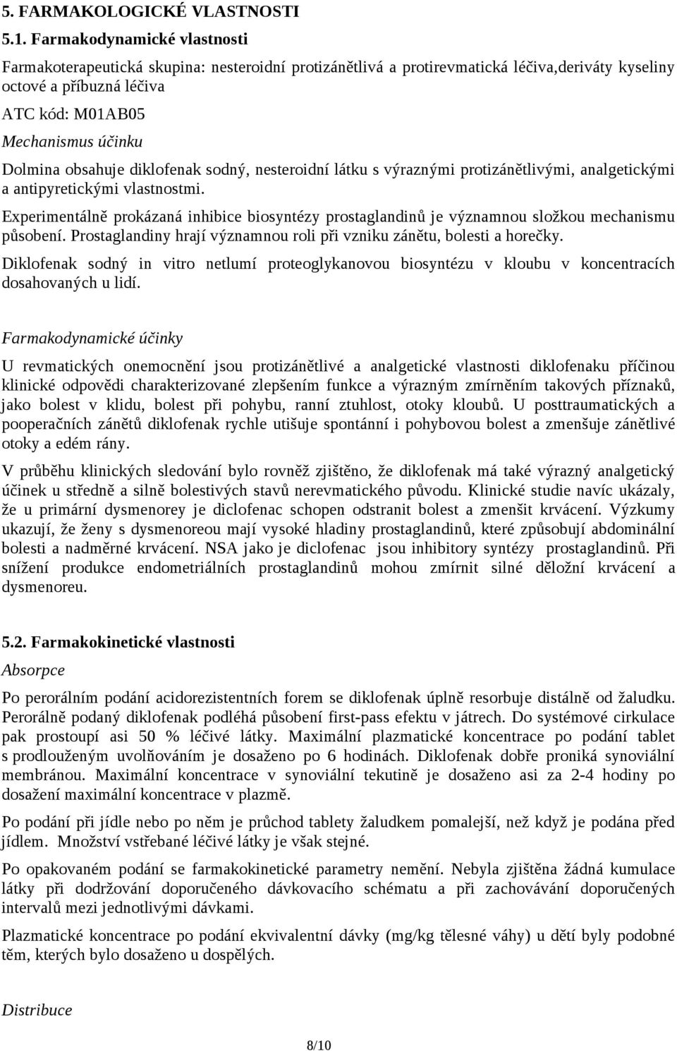 obsahuje diklofenak sodný, nesteroidní látku s výraznými protizánětlivými, analgetickými a antipyretickými vlastnostmi.