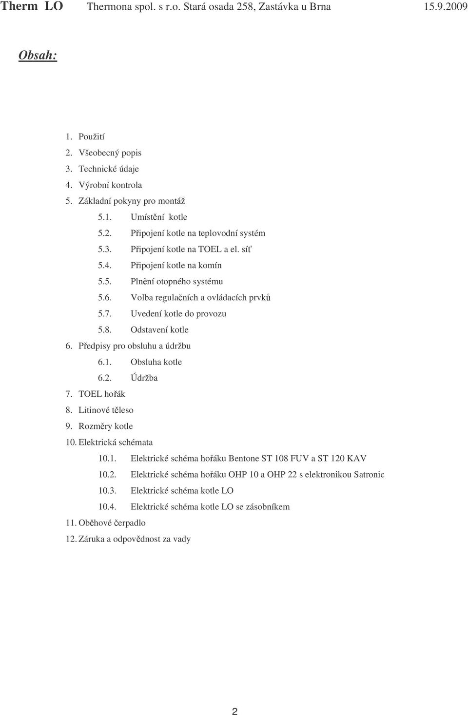 1. Obsluha kotle 6.2. Údržba 7. TOEL hořák 8. Litinové těleso 9. Rozměry kotle 10. Elektrická schémata 10.1. Elektrické schéma hořáku Bentone ST 108 FUV a ST 120 KAV 10.2. Elektrické schéma hořáku OHP 10 a OHP 22 s elektronikou Satronic 10.