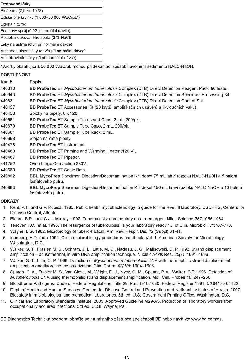 NALC-NaOH. DOSTUPNOST Kat. č. Popis 440610 BD ProbeTec ET Mycobacterium tuberculosis Complex (DTB) Direct Detection Reagent Pack, 96 testů.