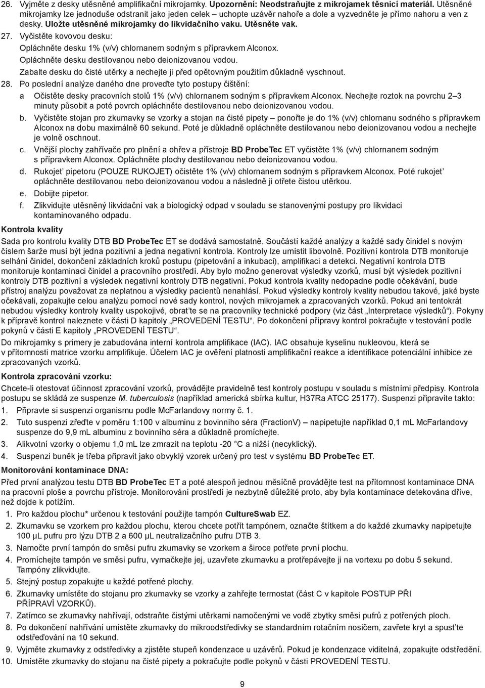 Vyčistěte kovovou desku: Opláchněte desku 1% (v/v) chlornanem sodným s přípravkem Alconox. Opláchněte desku destilovanou nebo deionizovanou vodou.