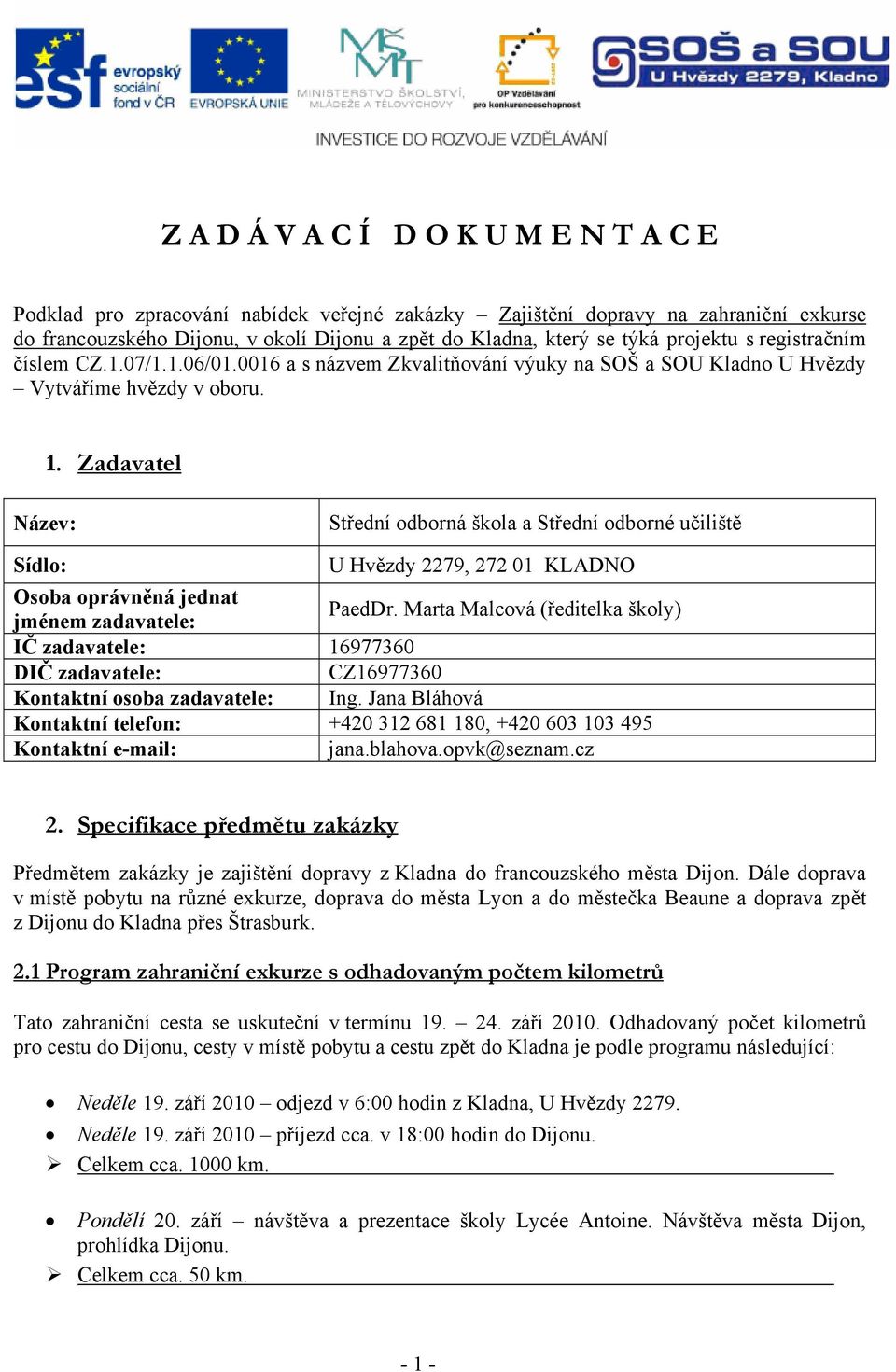 Zadavatel Název: Střední odborná škola a Střední odborné učiliště Sídlo: U Hvězdy 2279, 272 01 KLADNO Osoba oprávněná jednat jménem zadavatele: PaedDr.