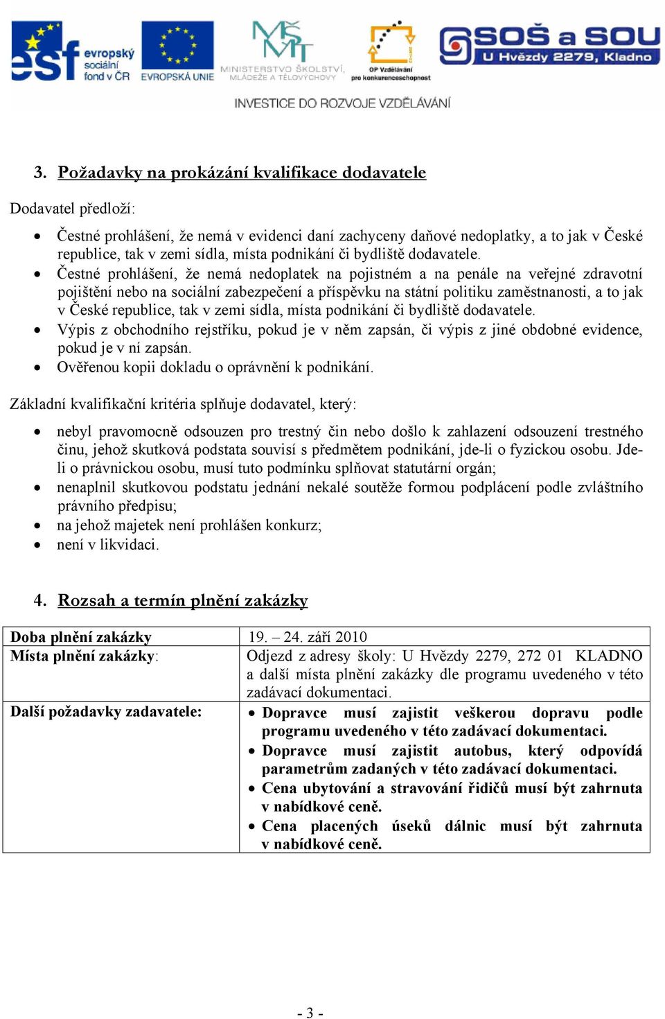 Čestné prohlášení, že nemá nedoplatek na pojistném a na penále na veřejné zdravotní pojištění nebo na sociální zabezpečení a příspěvku na státní politiku zaměstnanosti, a to jak v České republice,