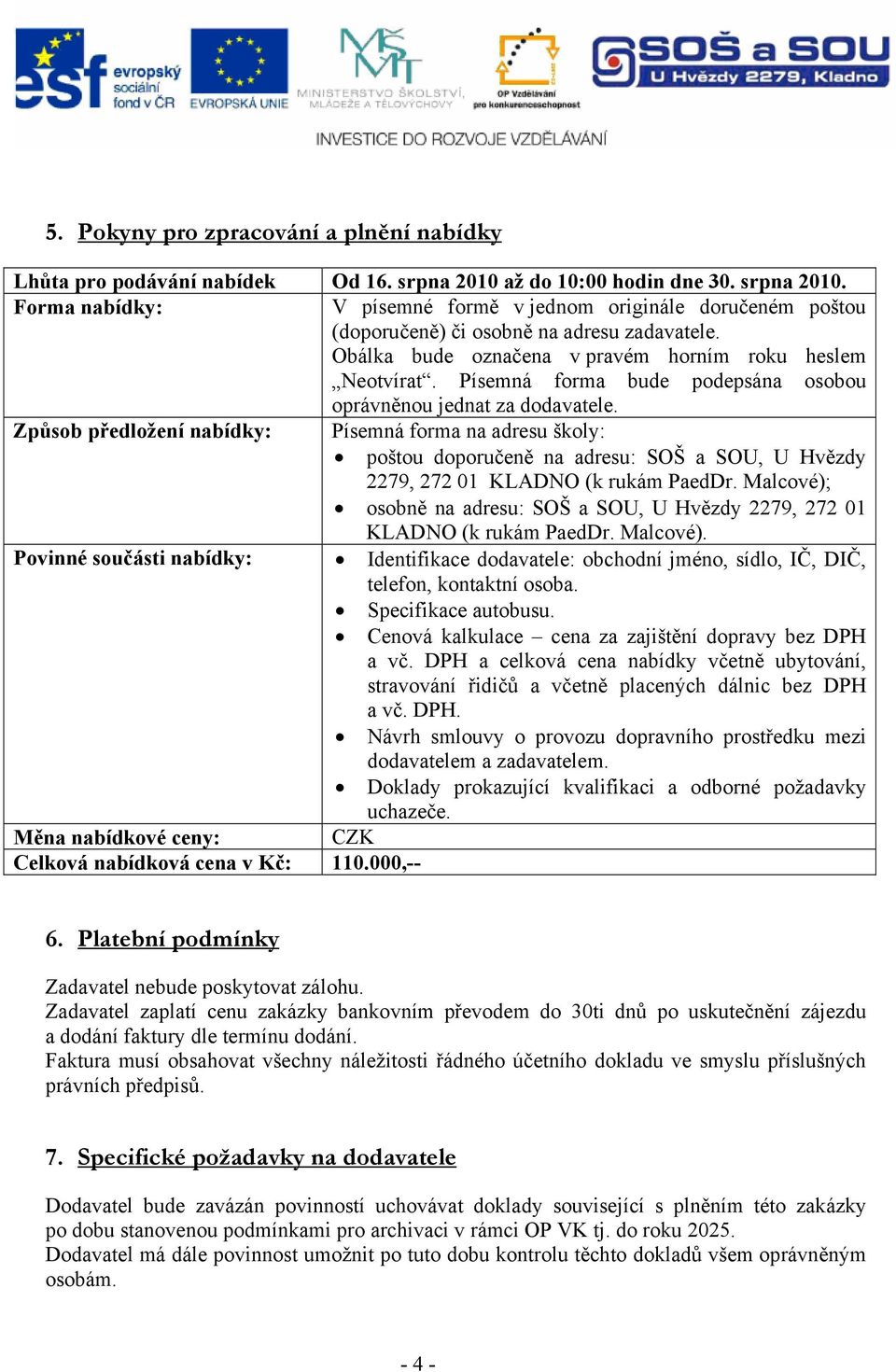 Způsob předložení nabídky: Písemná forma na adresu školy: poštou doporučeně na adresu: SOŠ a SOU, U Hvězdy 2279, 272 01 KLADNO (k rukám PaedDr.