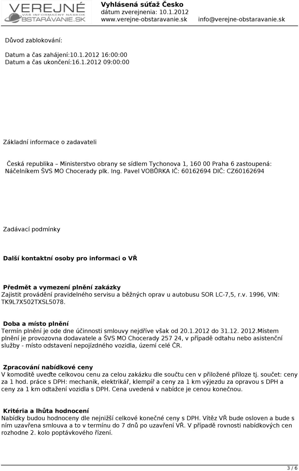 Ing. Pavel VOBŮRKA IČ: 60162694 DIČ: CZ60162694 Zadávací podmínky Další kontaktní osoby pro informaci o VŘ Předmět a vymezení plnění zakázky Zajistit provádění pravidelného servisu a běžných oprav u