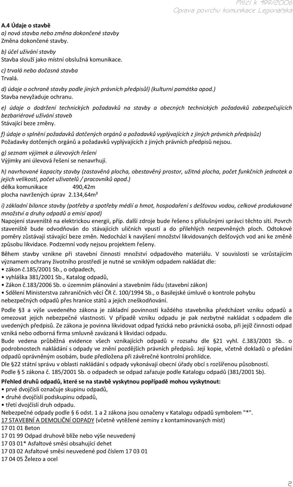 1 k 499/2006 e) údaje o dodržení technických požadavků na stavby a obecných technických požadavků zabezpečujících bezbariérové užívání staveb Stávající beze změny.