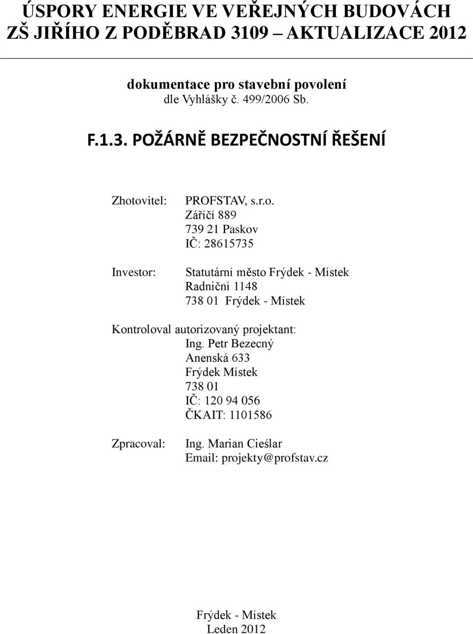 ovitel: Investor: PROFSTAV, s.r.o. Záříčí 889 739 21 Paskov IČ: 28615735 Statutární město Frýdek - Místek Radniční 1148 738 01