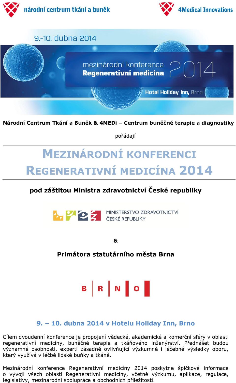 dubna 2014 v Hotelu Holiday Inn, Brno Cílem dvoudenní konference je propojení vědecké, akademické a komerční sféry v oblasti regenerativní medicíny, buněčné terapie a tkáňového inženýrství.