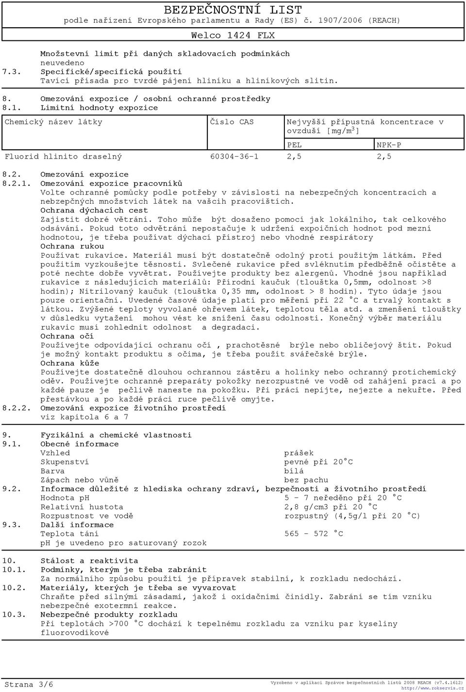 Limitní hodnoty expozice Chemický název látky Èíslo CAS Nejvyšší pøípustná koncentrace v ovzduší [ mg/m 3 ] PEL NPK-P Fluorid hlinito draselný 60304-36-1 