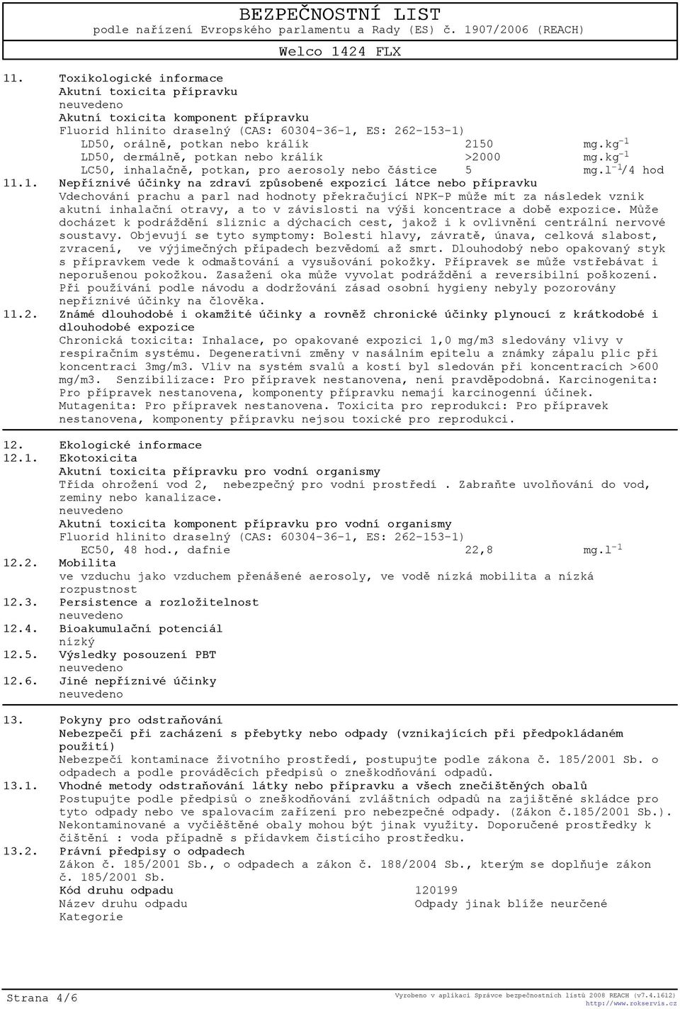 LD50, dermálnì, potkan nebo králík >2000 mg.LC50, inhalaènì, potkan, pro aerosoly nebo èástice 5 mg.l -1 