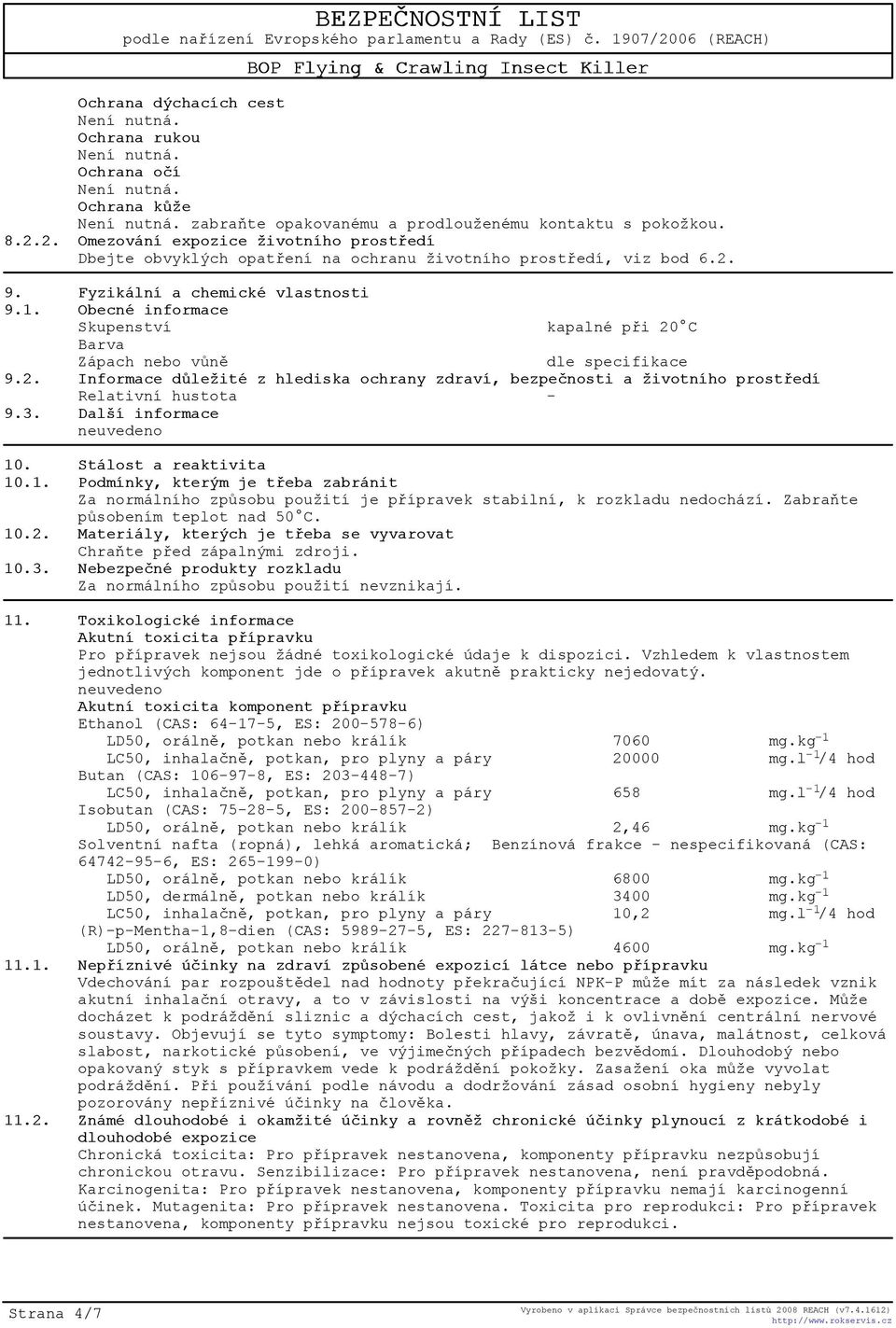 Obecné informace Skupenství kapalné pøi 20 C Barva Zápach nebo vùnì dle specifikace 9.2. Informace dùležité z hlediska ochrany zdraví, bezpeènosti a životního prostøedí Relativní hustota - 9.3.