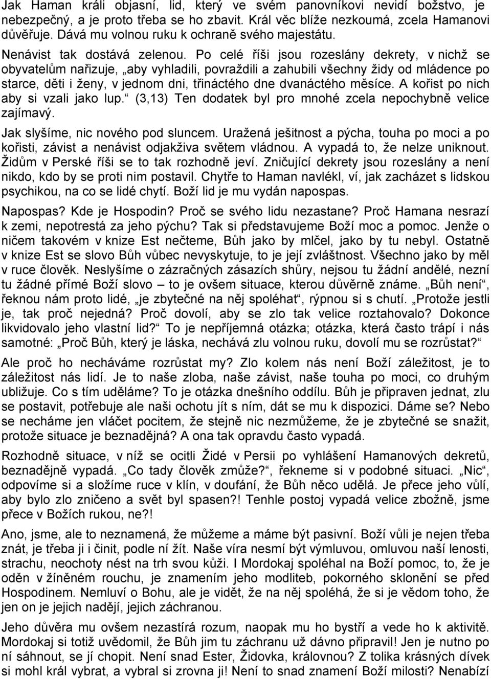 Po celé říši jsou rozeslány dekrety, v nichž se obyvatelům nařizuje, aby vyhladili, povraždili a zahubili všechny židy od mládence po starce, děti i ženy, v jednom dni, třináctého dne dvanáctého