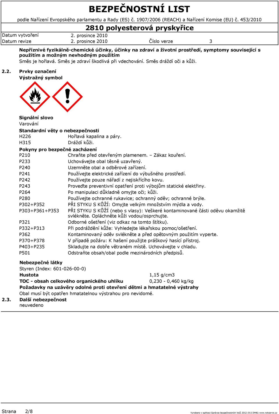 Směs dráždí oči a kůži. 2.2. Prvky označení Výstražný symbol Signální slovo Varování Standardní věty o nebezpečnosti H226 Hořlavá kapalina a páry. H15 Dráždí kůži.