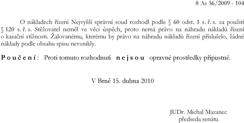 Žalovanému, kterému by právo na náhradu nákladů řízení příslušelo, žádné náklady podle obsahu spisu nevznikly.