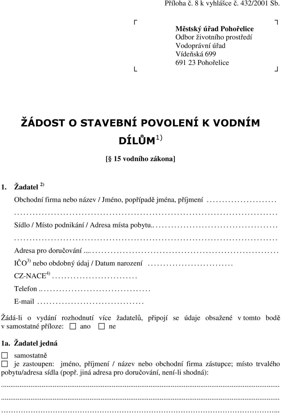 Žadatel 2) Obchodní firma nebo název / Jméno, popřípadě jména, příjmení....................... Sídlo / Místo podnikání / Adresa místa pobytu.......................................... Adresa pro doručování.