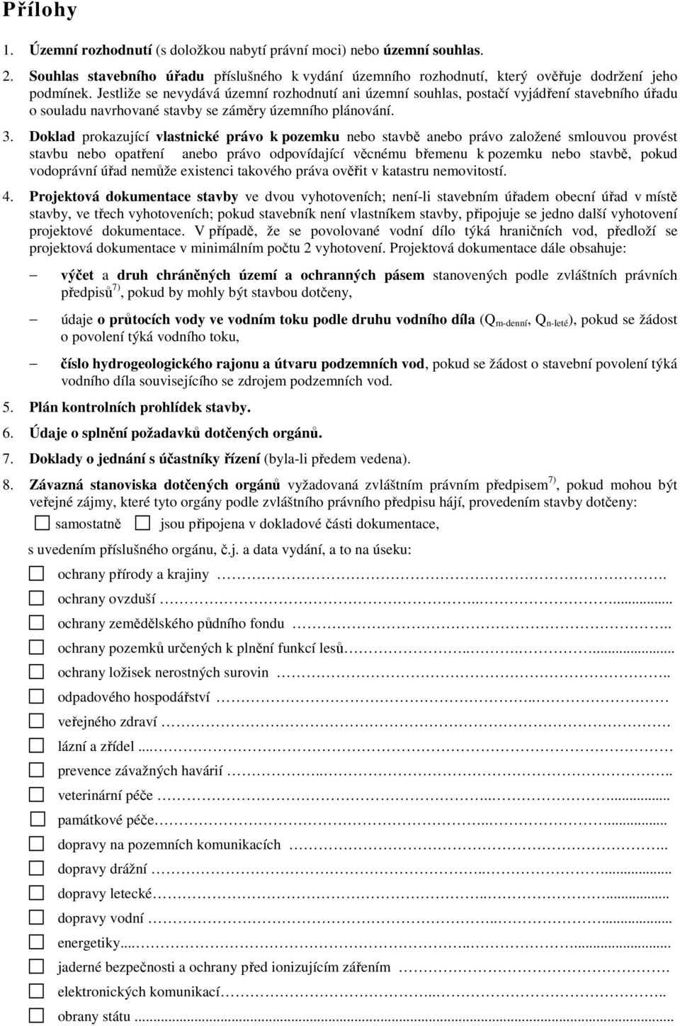 Doklad prokazující vlastnické právo k pozemku nebo stavbě anebo právo založené smlouvou provést stavbu nebo opatření anebo právo odpovídající věcnému břemenu k pozemku nebo stavbě, pokud vodoprávní