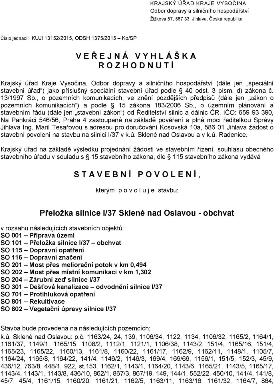 , o pozemních komunikacích, ve znění pozdějších předpisů (dále jen zákon o pozemních komunikacích ) a podle 15 zákona 183/2006 Sb.