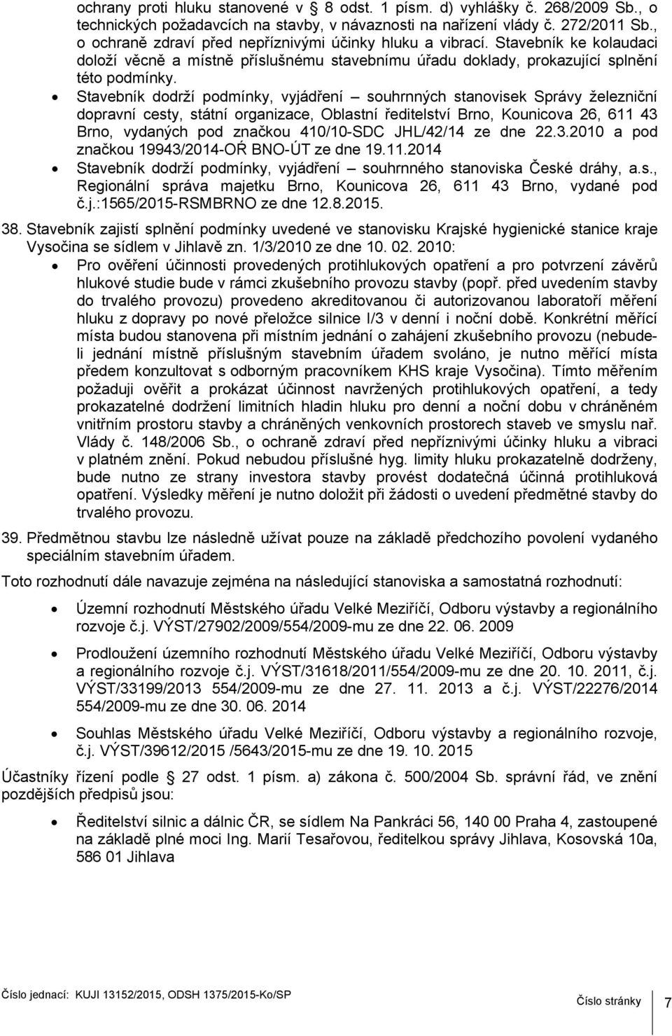 Stavebník dodrží podmínky, vyjádření souhrnných stanovisek Správy železniční dopravní cesty, státní organizace, Oblastní ředitelství Brno, Kounicova 26, 611 43 Brno, vydaných pod značkou 410/10-SDC