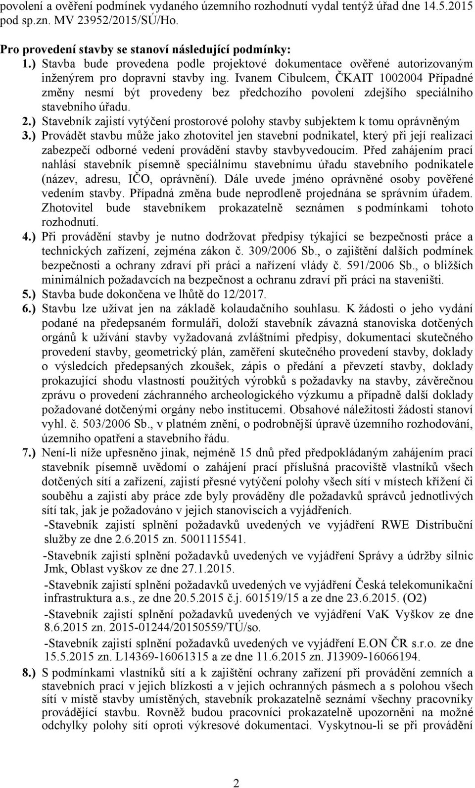 Ivanem Cibulcem, ČKAIT 1002004 Případné změny nesmí být provedeny bez předchozího povolení zdejšího speciálního stavebního úřadu. 2.