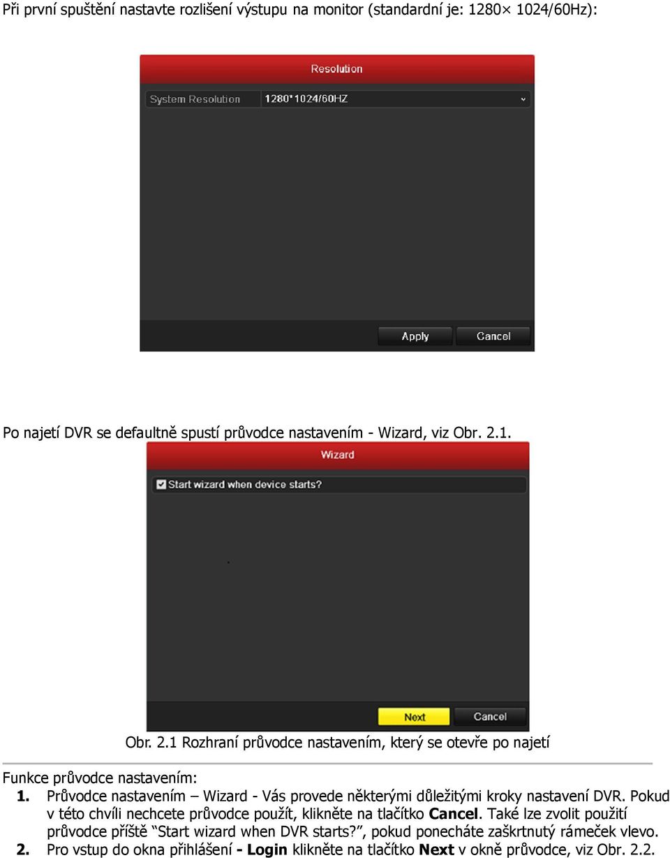 Průvodce nastavením Wizard - Vás provede některými důležitými kroky nastavení DVR. Pokud v této chvíli nechcete průvodce použít, klikněte na tlačítko Cancel.