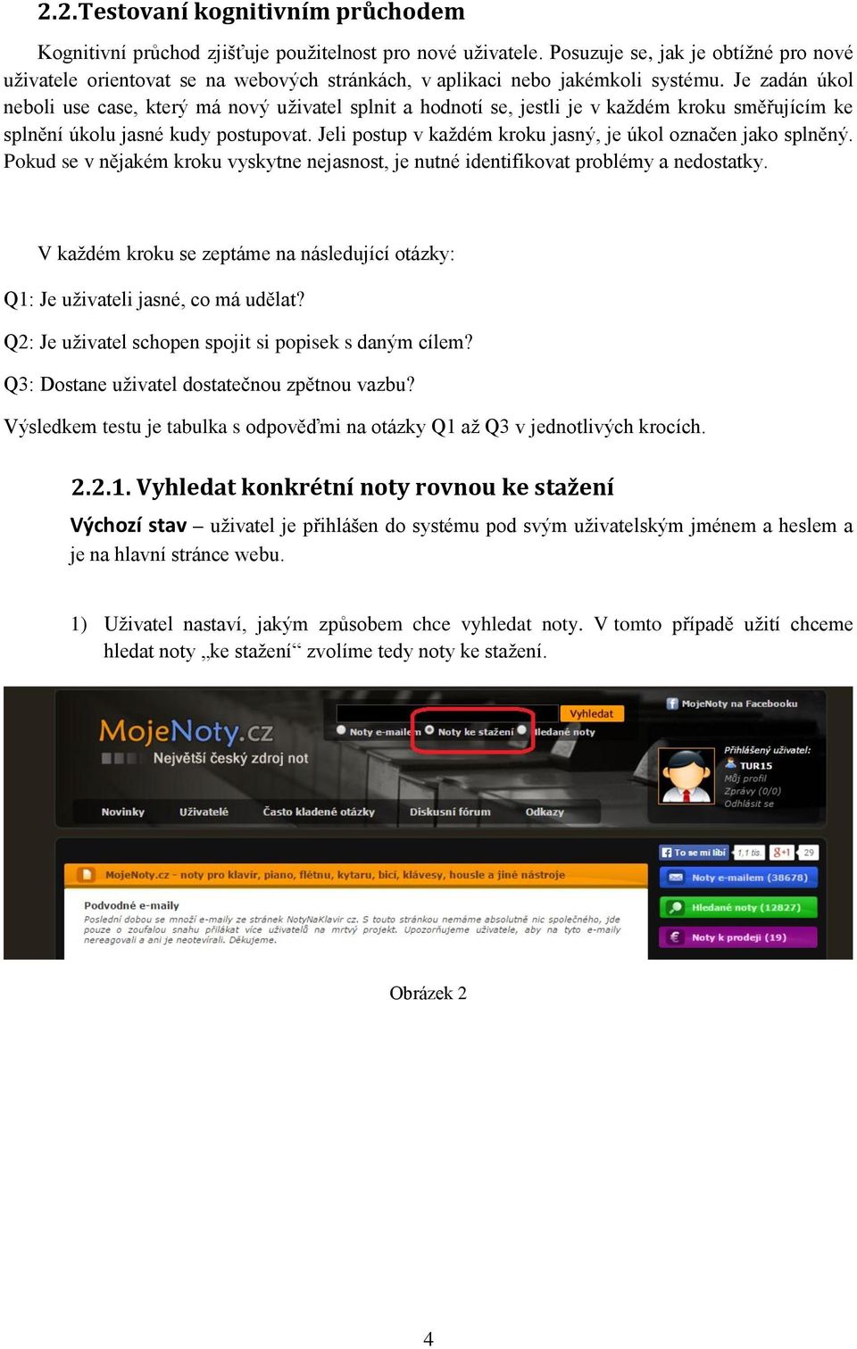 Je zadán úkol neboli use case, který má nový uživatel splnit a hodnotí se, jestli je v každém kroku směřujícím ke splnění úkolu jasné kudy postupovat.