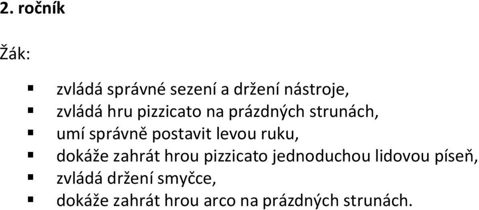 ruku, dokáže zahrát hrou pizzicato jednoduchou lidovou píseň,