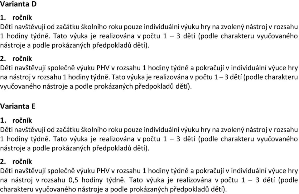 ročník Děti navštěvují společně výuku PHV v rozsahu 1 hodiny týdně a pokračují v individuální výuce hry na nástroj v rozsahu 1 hodiny týdně.