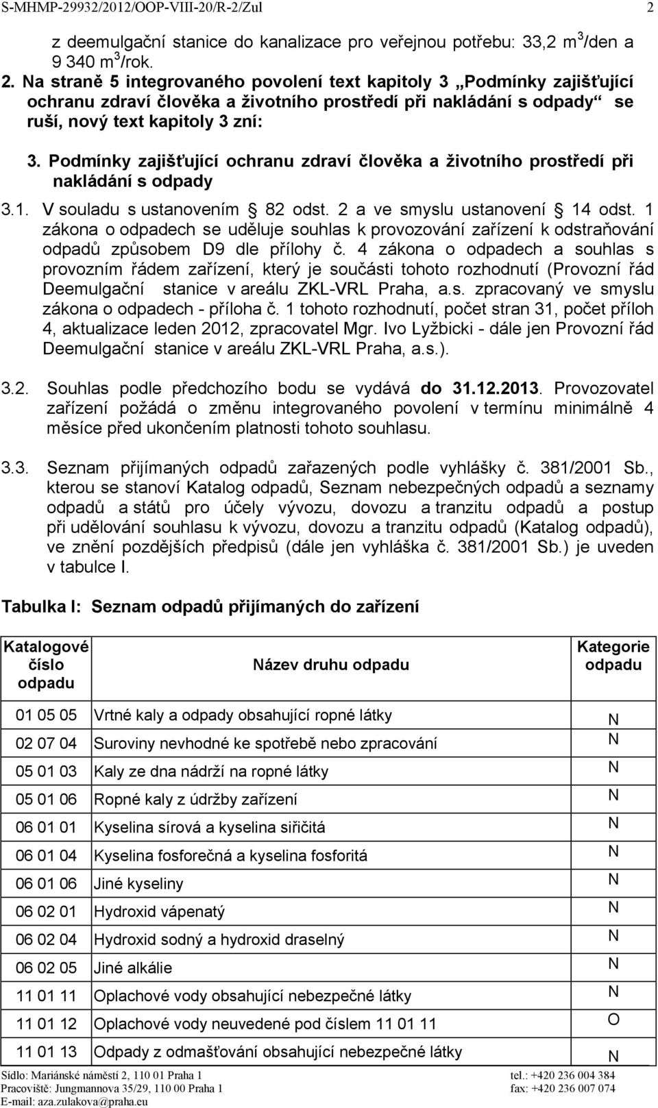 a straně 5 integrovaného povolení text kapitoly 3 Podmínky zajišťující ochranu zdraví člověka a životního prostředí při nakládání s odpady se ruší, nový text kapitoly 3 zní: 3.