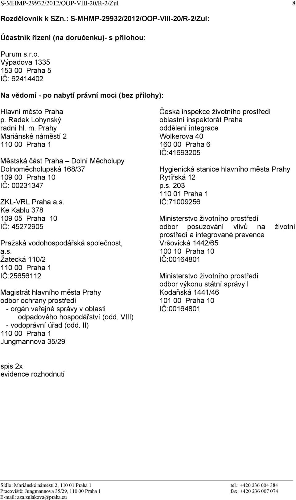 s. Žatecká 110/2 IČ:25656112 Magistrát hlavního města Prahy odbor ochrany prostředí - orgán veřejné správy v oblasti odpadového hospodářství (odd. VIII) - vodoprávní úřad (odd.