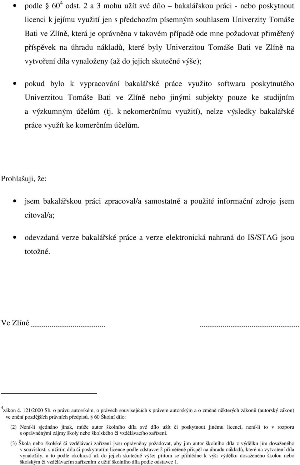 požadovat přiměřený příspěvek na úhradu nákladů, které byly Univerzitou Tomáše Bati ve Zlíně na vytvoření díla vynaloženy (až do jejich skutečné výše); pokud bylo k vypracování bakalářské práce