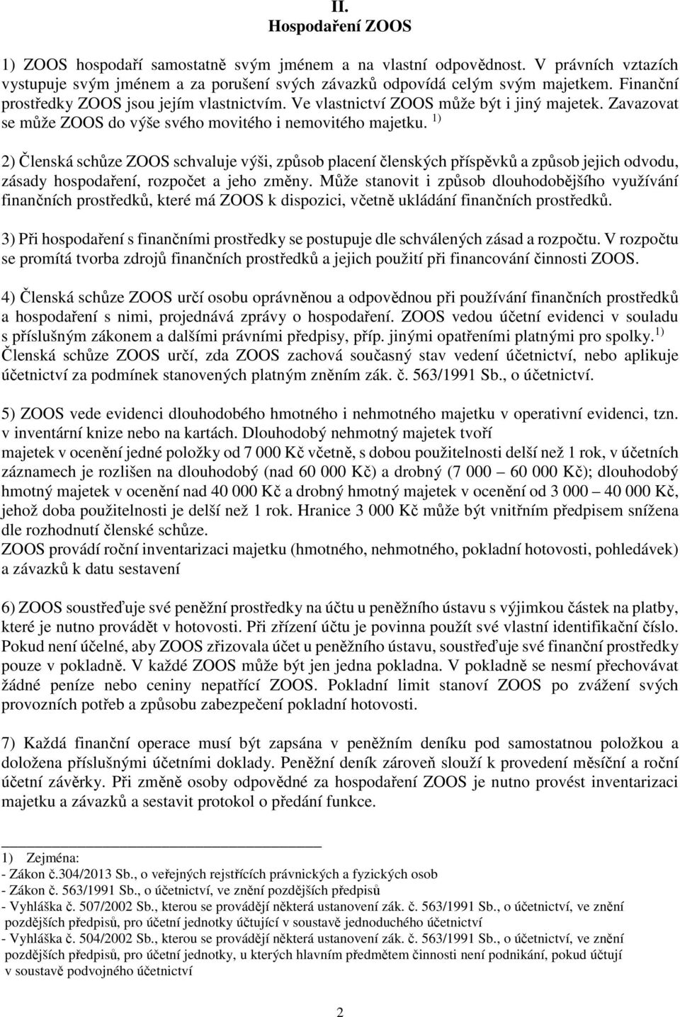 1) 2) Členská schůze ZOOS schvaluje výši, způsob placení členských příspěvků a způsob jejich odvodu, zásady hospodaření, rozpočet a jeho změny.