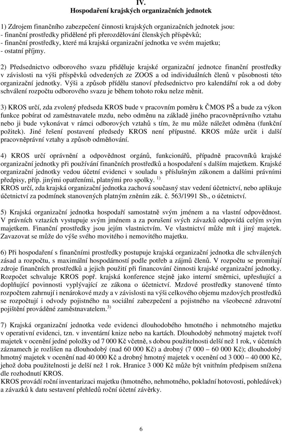 2) Předsednictvo odborového svazu přiděluje krajské organizační jednotce finanční prostředky v závislosti na výši příspěvků odvedených ze ZOOS a od individuálních členů v působnosti této organizační