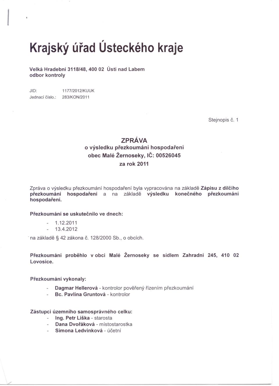 hospodaření a na základě výsledku konečného přezkoumání hospodaření. Přezkoumání se uskutečnilo ve dnech: 1.12.2011 13.4.2012 na základě 42 zákona Č. 128/2000 Sb., o obcích.