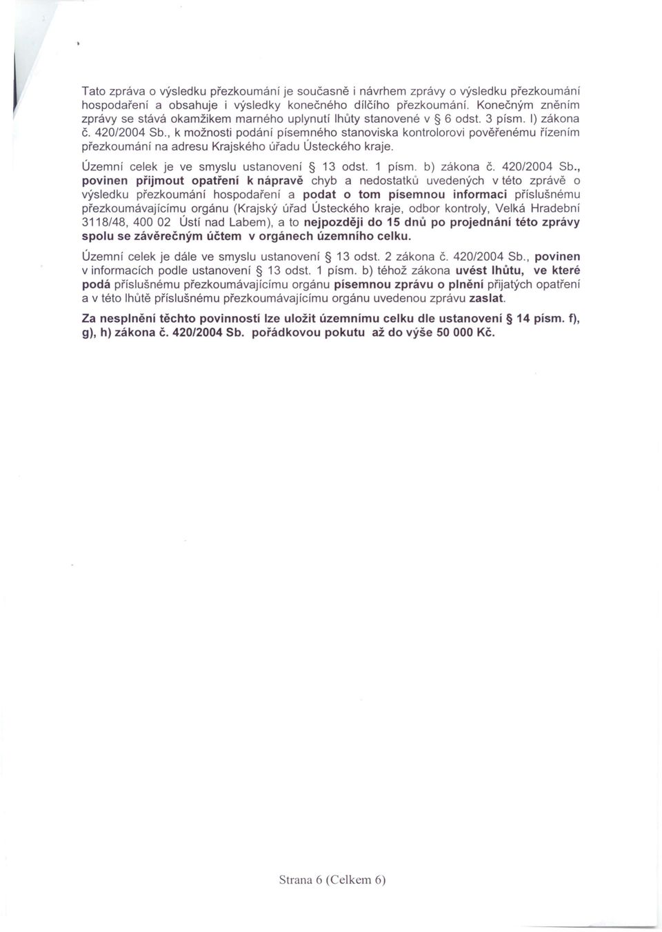 , k možnosti podání písemného stanoviska kontrolorovi pověřenému řízením přezkoumání na adresu Krajského úřadu Ústeckého kraje. Územní celek je ve smyslu ustanovení 13 odst. 1 písmo b) zákona č.