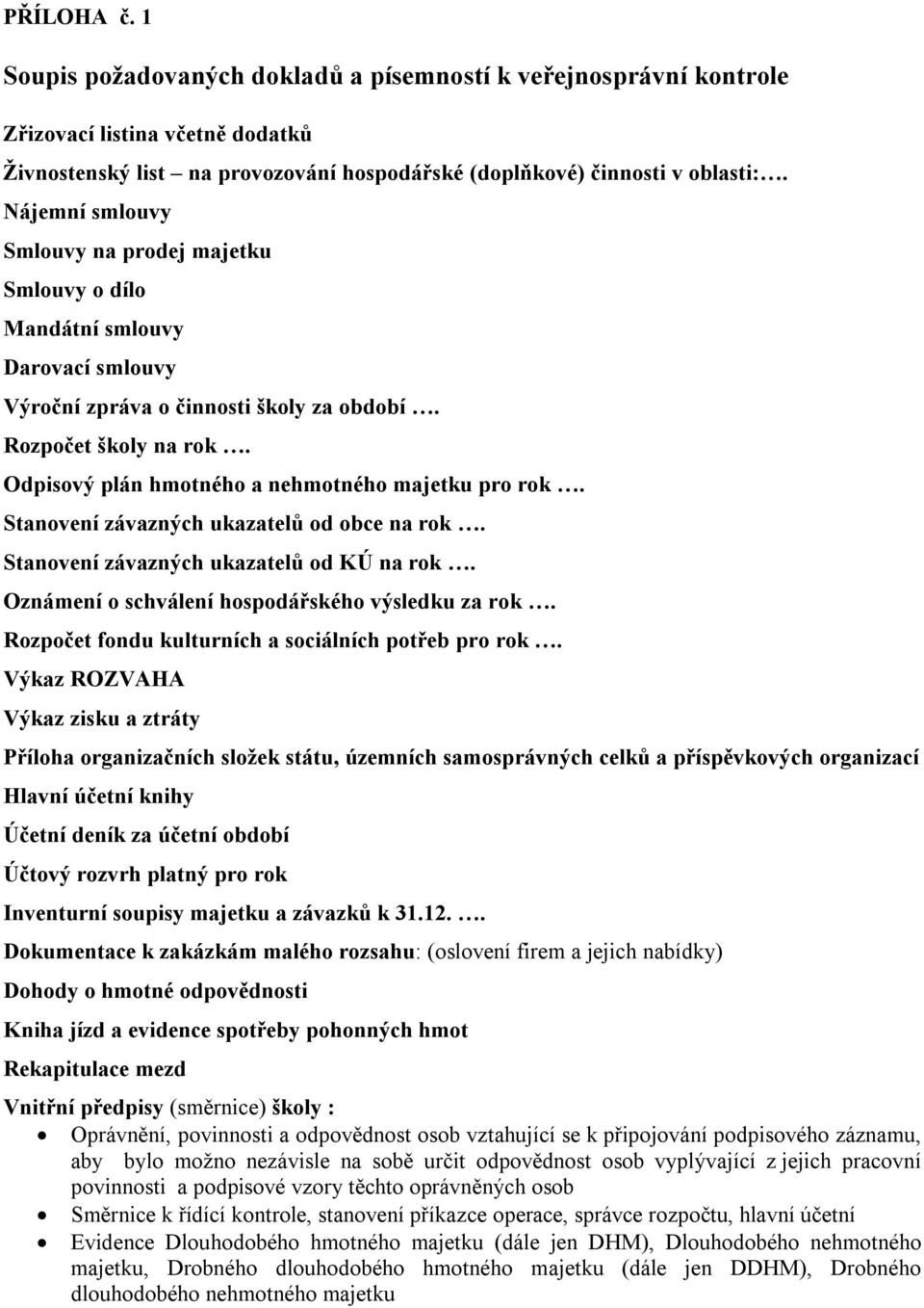 Odpisový plán hmotného a nehmotného majetku pro rok. Stanovení závazných ukazatelů od obce na rok. Stanovení závazných ukazatelů od KÚ na rok. Oznámení o schválení hospodářského výsledku za rok.