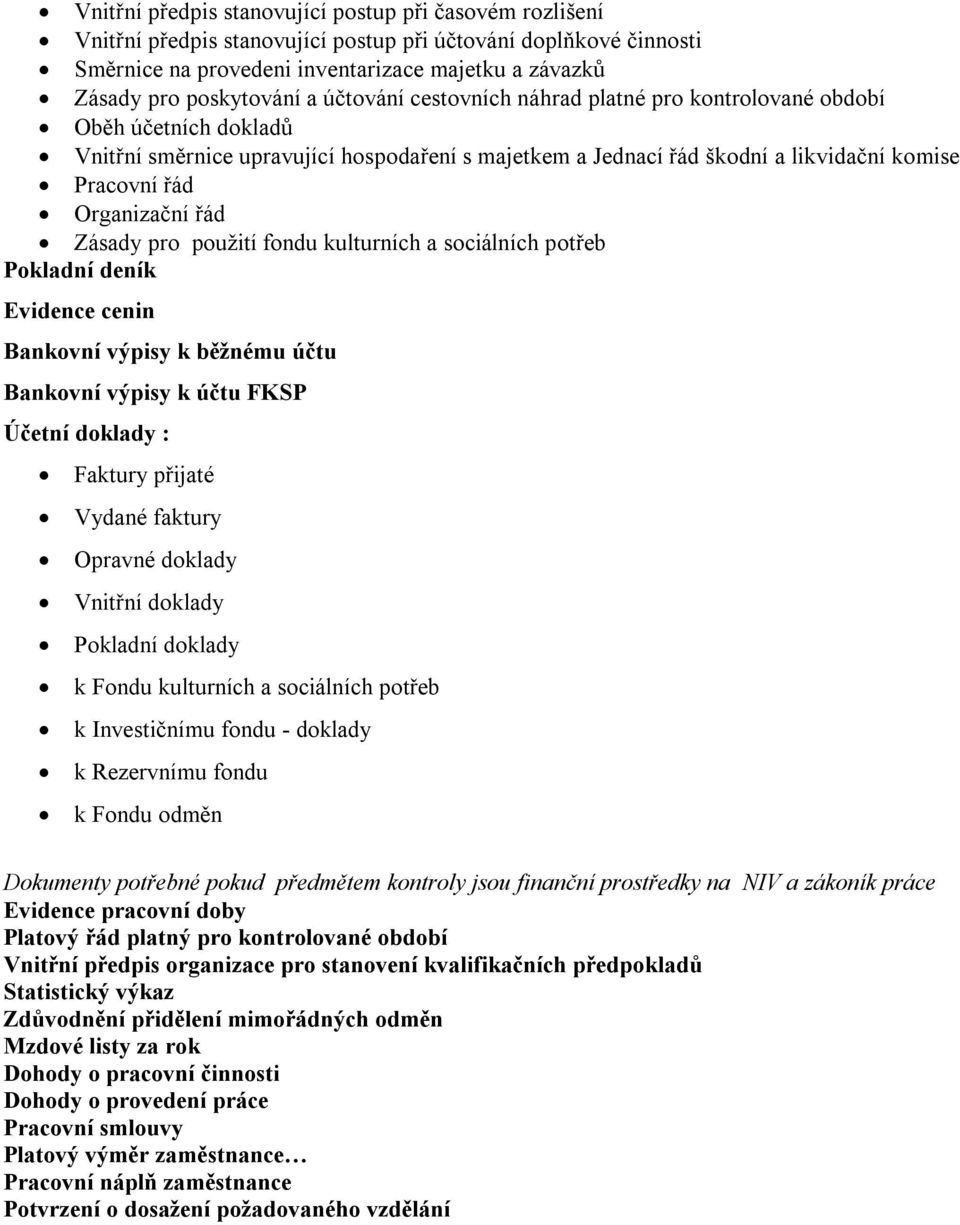 Organizační řád Zásady pro použití fondu kulturních a sociálních potřeb Pokladní deník Evidence cenin Bankovní výpisy k běžnému účtu Bankovní výpisy k účtu FKSP Účetní doklady : Faktury přijaté