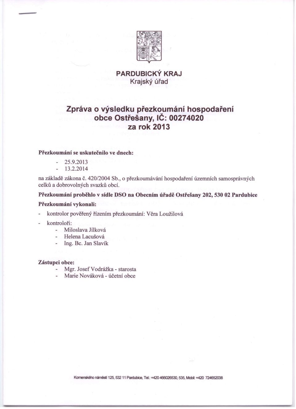 hospodaření územních samosprávných Přezkoumání proběhlo v sídle DSO na Obecním úřadě Ostřešany 202, 530 02 Pardubice Přezkoumání vykonali: - kontrolor pověřený řízením