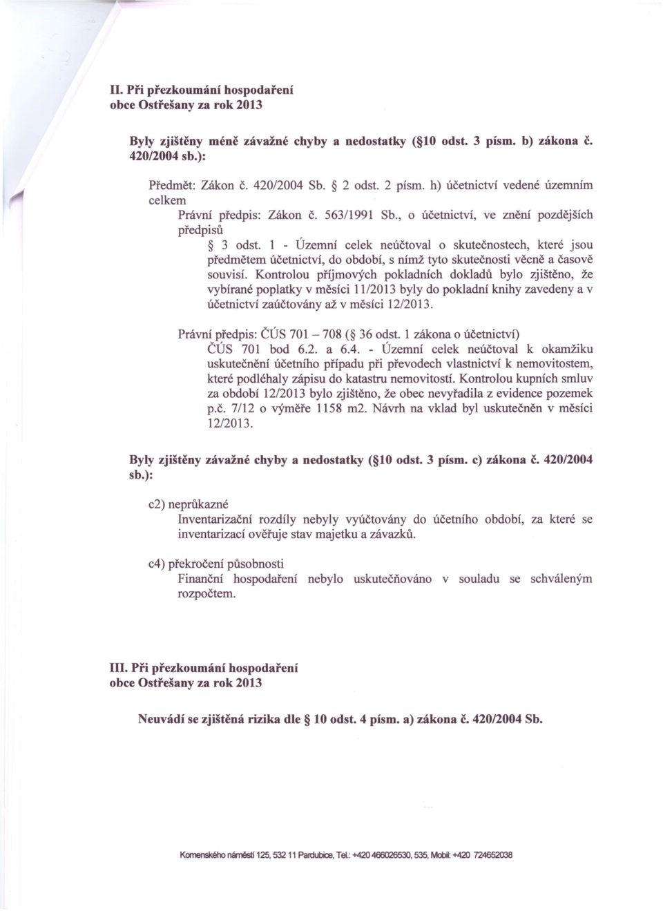 1 - Územní celek neúčtoval o skutečnostech, které jsou předmětem účetnictví, do období, s nímž tyto skutečnosti věcně a časově souvisí.