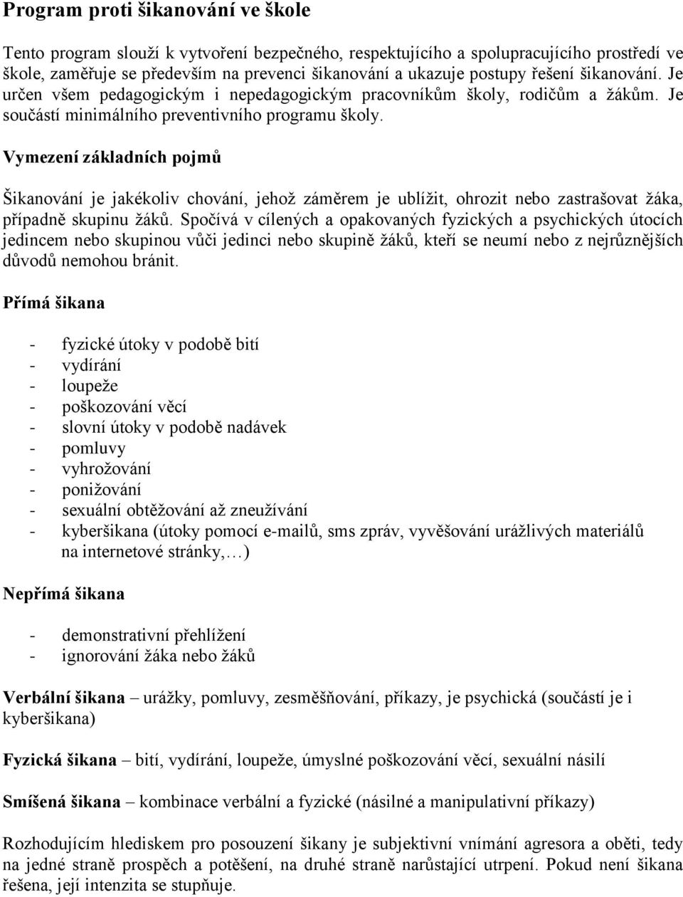 Vymezení základních pojmů Šikanování je jakékoliv chování, jehož záměrem je ublížit, ohrozit nebo zastrašovat žáka, případně skupinu žáků.