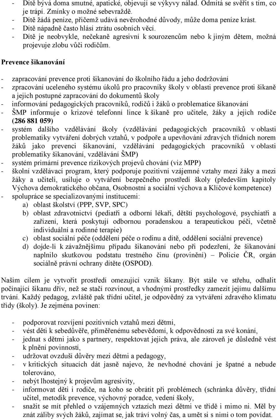 - Dítě je neobvykle, nečekaně agresivní k sourozencům nebo k jiným dětem, možná projevuje zlobu vůči rodičům.