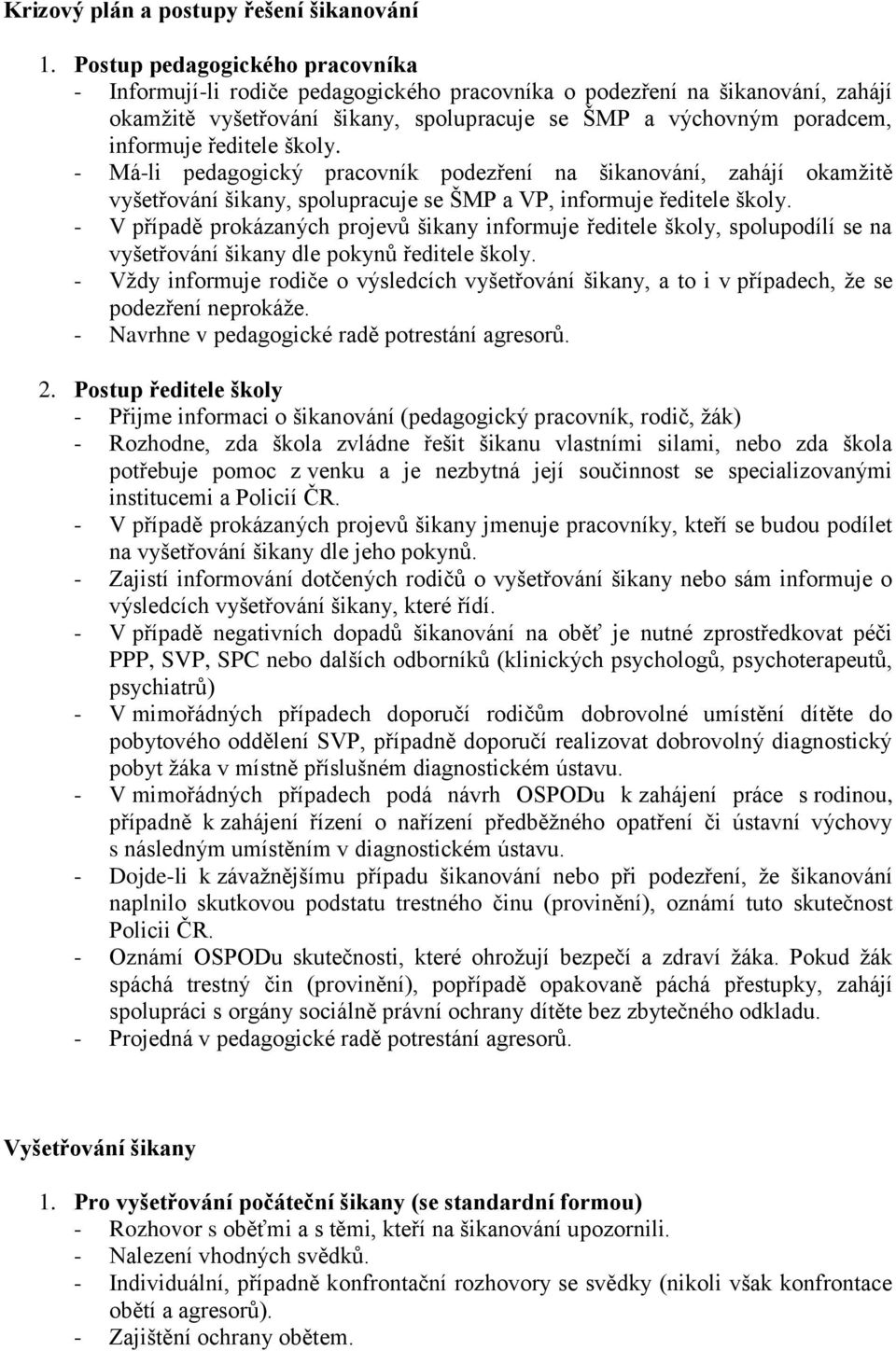 ředitele školy. - Má-li pedagogický pracovník podezření na šikanování, zahájí okamžitě vyšetřování šikany, spolupracuje se ŠMP a VP, informuje ředitele školy.